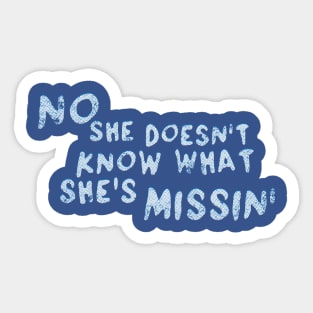 No She Doesn't Know What She's Missin' Sticker